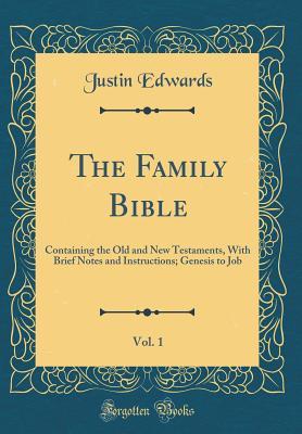 Download The Family Bible, Vol. 1: Containing the Old and New Testaments, with Brief Notes and Instructions; Genesis to Job (Classic Reprint) - Justin Edwards file in PDF