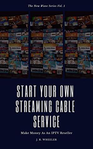 Download Start Your Own Streaming Cable Service: Make Money As An IPTV Reseller - Judith Roderick Wheeler | ePub