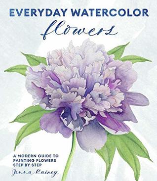 Full Download Everyday Watercolor Flowers: A Modern Guide to Painting Blooms, Leaves, and Stems Step by Step - Jenna Rainey file in PDF