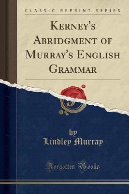 Full Download Kerney's Abridgment of Murray's English Grammar (Classic Reprint) - Lindley Murray file in PDF