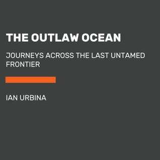 Read Online The Outlaw Ocean: Journeys Across the Last Untamed Frontier - Ian Urbina file in ePub