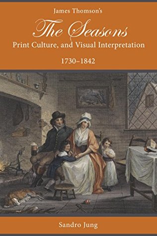 Full Download James Thomson's The Seasons, Print Culture, and Visual Interpretation, 1730–1842 (Studies in Text & Print Culture) - Sandro Jung | PDF