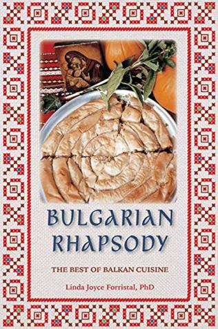 Read Online Bulgarian Rhapsody: The Best of Balkan Cuisine - Linda Joyce Forristal | PDF