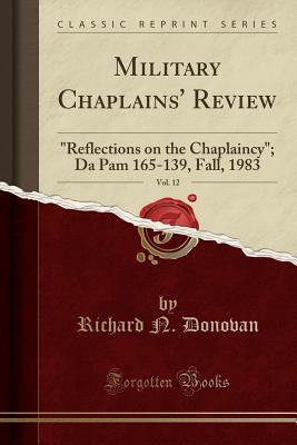 Read Online Military Chaplains' Review, Vol. 12: Reflections on the Chaplaincy; Da Pam 165-139, Fall, 1983 (Classic Reprint) - Richard N. Donovan | PDF
