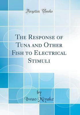 Download The Response of Tuna and Other Fish to Electrical Stimuli (Classic Reprint) - Iwao Miyake | PDF