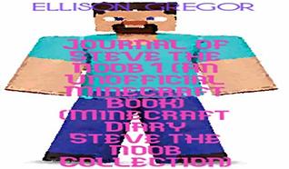 Download Journal of Steve the Noob 1 (An Unofficial Minecraft Book) (Minecraft Diary Steve the Noob Collection) - Ellison Gregor | PDF