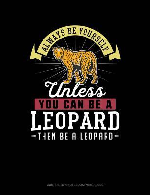 Read Always Be Yourself Unless You Can Be a Leopard Then Be a Leopard: Composition Notebook: Wide Ruled -  | PDF