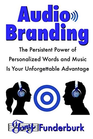 Read Audio Branding: The Persistent Power of Personalized Words and Music is Your Unforgettable Advantage - Tony Funderburk | PDF