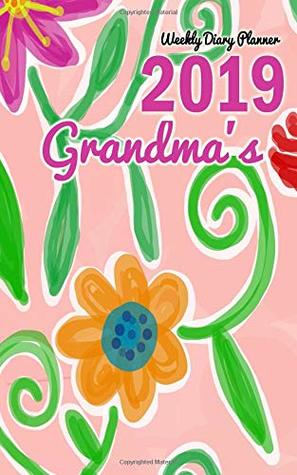Read Online Weekly Diary Planner 2019 Grandma's: Flowers Pages for each week of the year weekly monthly diary planner for 2019 for things to do organising and agenda notes and prioritise -  file in ePub