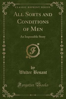 Read Online All Sorts and Conditions of Men: An Impossible Story (Classic Reprint) - Walter Besant | ePub