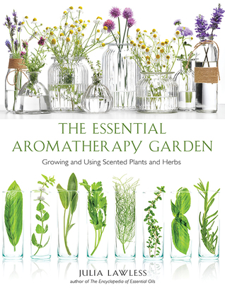 Full Download Essential Aromatherapy Garden: Growing and Using Scented Plants and Herbs - Julia Lawless | PDF