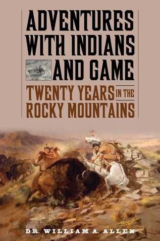 Download Adventures with Indians and Game: Twenty Years in the Rocky Mountains - William A. Allen | ePub