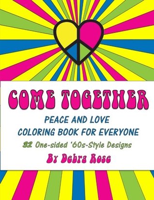 Read Online Come Together Peace and Love Coloring Book for Everyone: 32 One-sided '60s Style Designs to Color - Debra Rose file in PDF