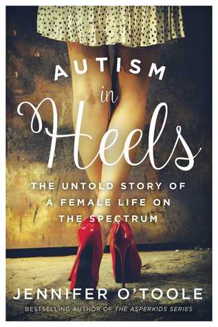 Read Autism in Heels: The Untold Story of a Female Life on the Spectrum - Jennifer O'Toole file in PDF
