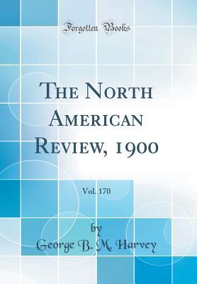Read The North American Review, 1900, Vol. 170 (Classic Reprint) - George B M Harvey file in ePub
