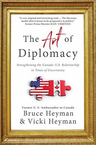 Read The Art of Diplomacy: Strengthening the Canada-U.S. Relationship in Times of Uncertainty - Bruce Heyman | PDF