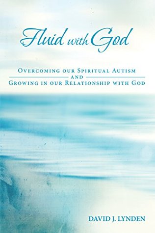 Full Download Fluid with God: Overcoming Our Spiritual Autism and Growing in Our Relationship with God - David J Lynden | PDF