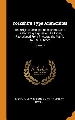 Download Yorkshire Type Ammonites: The Original Descriptions Reprinted, and Illustrated by Figures of the Types, Reproduced from Photographs Mainly by J.W. Tutcher; Volume 7 - Sydney Savory Buckman | ePub