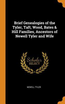 Download Brief Genealogies of the Tyler, Taft, Wood, Bates & Hill Families, Ancestors of Newell Tyler and Wife - Newell Tyler file in PDF