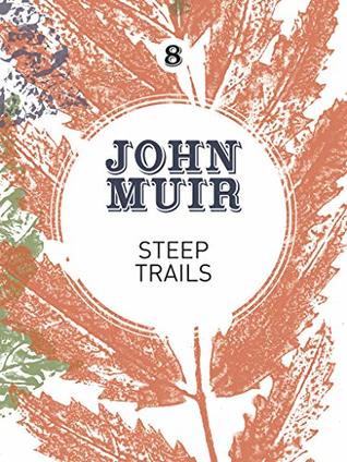 Full Download Steep Trails: A collection of wilderness essays and tales (John Muir: The Eight Wilderness-Discovery Books Book 8) - John Muir file in PDF