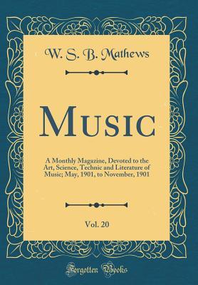 Full Download Music, Vol. 20: A Monthly Magazine, Devoted to the Art, Science, Technic and Literature of Music; May, 1901, to November, 1901 (Classic Reprint) - W S B Mathews | ePub