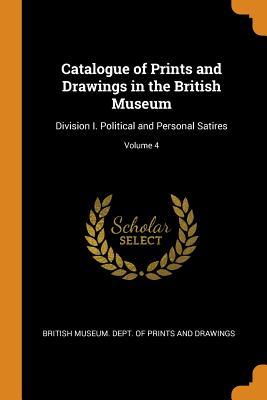 Read Online Catalogue of Prints and Drawings in the British Museum: Division I. Political and Personal Satires; Volume 4 - British Museum Dept of Prints and Draw file in ePub