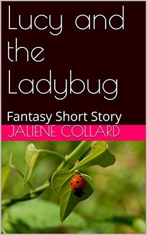 Read Lucy and the Ladybug: Fantasy Short Story (Lucy's Adventures Book 1) - Jaliene Collard | ePub