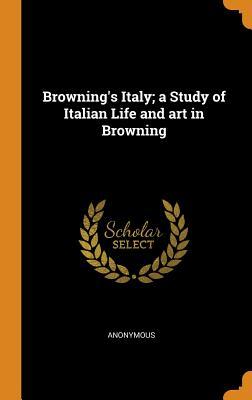 Full Download Browning's Italy; A Study of Italian Life and Art in Browning - Anonymous file in ePub