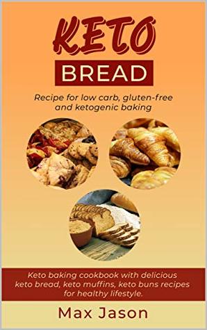 Read KETO BREAD: Recipe for Low Carb, Gluten-free and Ketogenic Baking. (Keto baking cookbook with delicious keto bread, keto muffins, keto buns recipes for healthy lifestyle). - Max Jason file in PDF