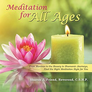 Full Download Meditation for All Ages: From Mantras to the Rosary to Shamanic Journeys, Find the Right Meditation Style for You - Sharon J. Friend Reverend C.S.H.P. file in ePub