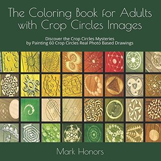 Full Download The Coloring Book for Adults with Crop Circles Images: Discover the Crop Circles Mysteries by Painting 60 Crop Circles Real Photo Based Drawings - Mark Honors | ePub