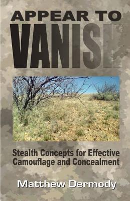 Full Download Appear to Vanish: Stealth Concepts for Effective Camouflage and Concealment - Matthew Dermody file in PDF