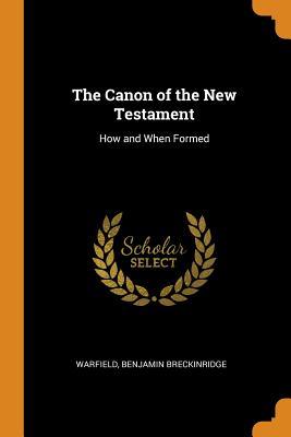Download The Canon of the New Testament: How and When Formed - Benjamin Breckinridge Warfield file in ePub