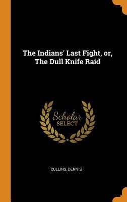 Read The Indians' Last Fight, Or, the Dull Knife Raid - Dennis Collins | ePub