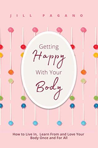 Read Getting Happy with Your Body: How to Live In, Learn From and Love your Body Once and for All - Jill Pagano file in ePub