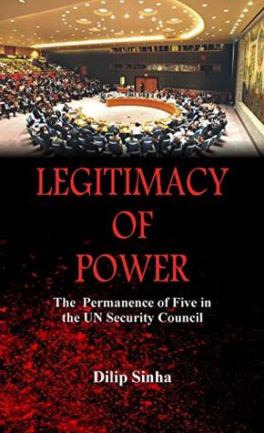 Read Online Legitimacy of Power: The Permanence of Five in the Security Council - Dilip Sinha | PDF
