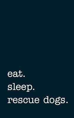 Full Download Eat. Sleep. Rescue Dogs. - Lined Notebook: College Ruled Writing Journal -  | ePub