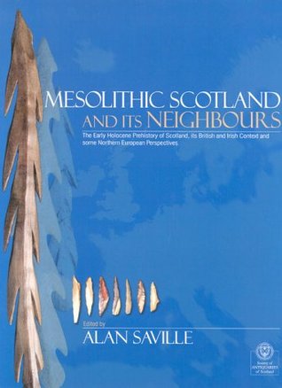 Read Mesolithic Scotland and Its Neighbours: The Early Holocene Prehistory of Scotland,Its British and Irish Context and Some Northern European Perspectives - Alan Saville | PDF