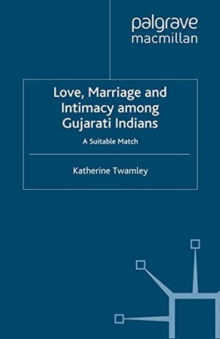 Read Love, Marriage and Intimacy among Gujarati Indians: A Suitable Match (Palgrave Macmillan Studies in Family and Intimate Life) - Katherine Twamley | ePub