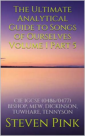 Read The Ultimate Analytical Guide to Songs of Ourselves Volume 1 Part 5: CIE IGCSE (0486/0477) BISHOP, MEW, DICKINSON, TUWHARE, TENNYSON - Steven Pink file in PDF