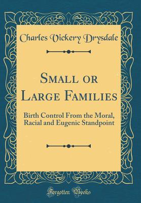 Read Small or Large Families: Birth Control from the Moral, Racial and Eugenic Standpoint (Classic Reprint) - Charles Vickery Drysdale file in ePub