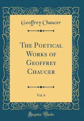 Full Download The Poetical Works of Geoffrey Chaucer, Vol. 6 (Classic Reprint) - Geoffrey Chaucer | ePub