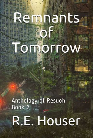 Read Online Remnants of Tomorrow (Anthology of Resuoh, #2) - R.E. Houser file in ePub