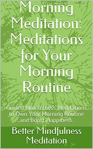 Full Download Morning Meditation: Meditations for Your Morning Routine: Guided Mindfulness Meditations to Own Your Morning Routine and Boost Happiness. - Better Mindfulness Meditation file in ePub