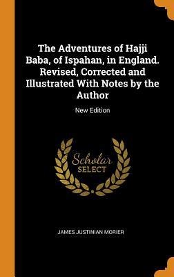 Download The Adventures of Hajji Baba, of Ispahan, in England. Revised, Corrected and Illustrated with Notes by the Author: New Edition - James Justinian Morier file in ePub