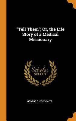 Download Tell Them; Or, the Life Story of a Medical Missionary - George D. Dowkontt file in PDF