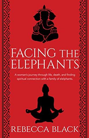 Download Facing the Elephants: A Woman’s Journey Through Life, Death, and Finding Spiritual Connection with a Family of Elephants - Rebecca Black | ePub