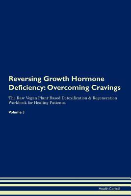 Download Reversing Growth Hormone Deficiency: Overcoming Cravings The Raw Vegan Plant-Based Detoxification & Regeneration Workbook for Healing Patients. Volume 3 - Health Central | ePub