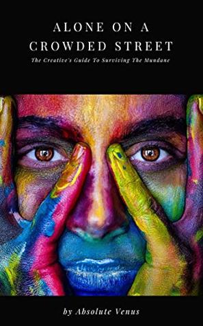 Read Online Alone On A Crowded Street: The Creative's Guide To Surviving The Mundane - Absolute Venus | PDF