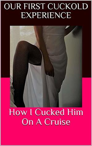 Read Online Our First Cuckold Experience: How I Cucked Him On A Cruise - Hotwife Katy | PDF